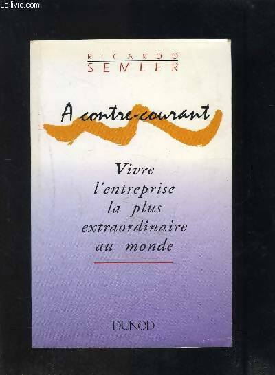 Livrenpoche : A contre-courant : Vivre l'entreprise la plus extraordinaire au monde - Semler - Livre