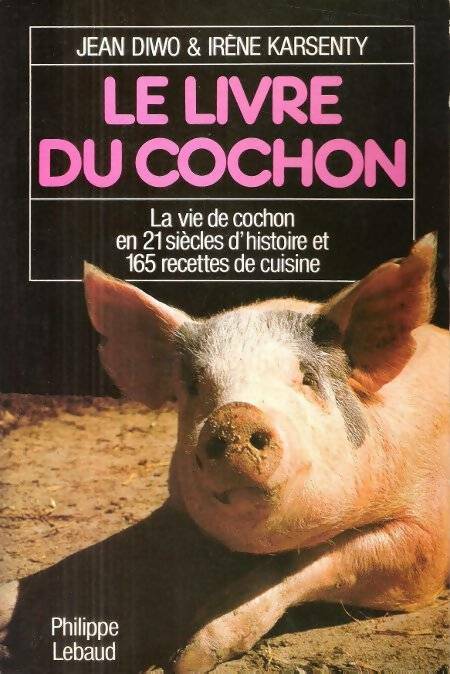Livrenpoche : Le livre du cochon : La vie de cochon en 21 siècles d'histoire et 165 recettes de cuisine - Karsenty - Livre
