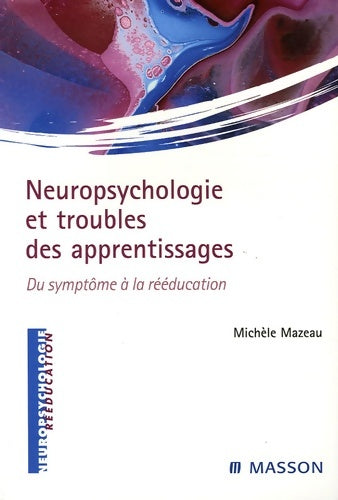 Livrenpoche : Neuropsychologie et troubles des apprentissages - du sypmtôme à la rééducation : Du symptôme a la Réeducation - Michèle Mazeau - Livre