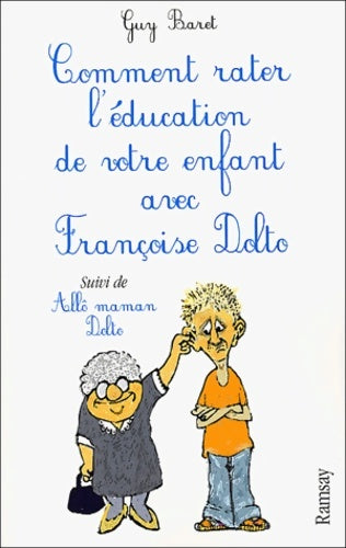 Livrenpoche : Comment rater l'éducation de votre enfant avec françoise dolto suivi de allô maman dolto - Guy Baret - Livre