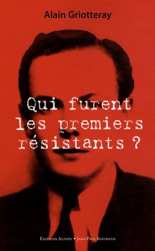 Livrenpoche : Qui furent les premiers résistants ? - Alain Griotteray - Livre