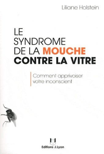 Livrenpoche : Le syndrome de la mouche contre la vitre. Comment apprivoiser votre inconscient - Liliane Holstein - Livre