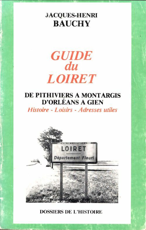Livrenpoche : Guide du Loiret Tome I : De pithiviers à Montargis, d'Orléans à Gien : Histoire - loisirs - adresses utiles - Bauchy Jacques-Henri - Livre