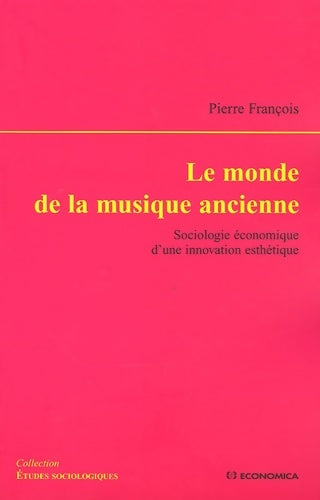 Livrenpoche : Le monde de la musique ancienne. Sociologie économique d'une innovation esthétique - Pierre François - Livre