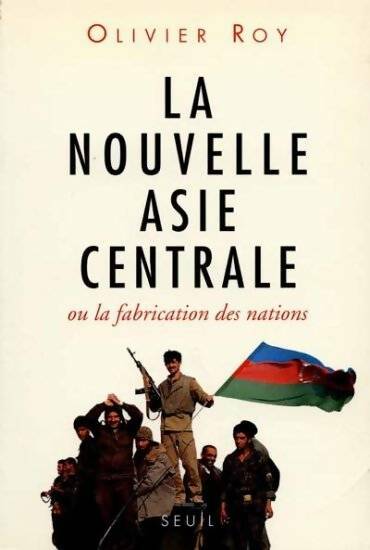 Livrenpoche : La nouvelle Asie centrale ou la fabrication des nations - Olivier Roy - Livre