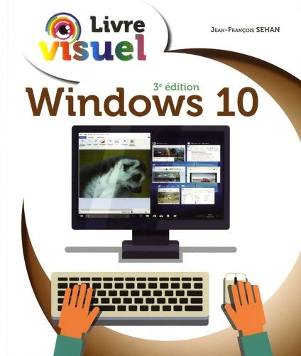 Livrenpoche : Le livre visuel de windows 10 3e édition - Jean-François Sehan - Livre