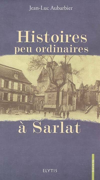 Livrenpoche : Histoires peu ordinaires à Sarlat - Jean-Luc Aubarbier - Livre