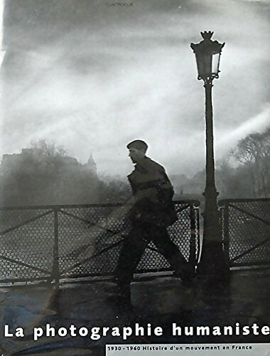 La photographie humaniste. 1930-1960 histoire d'un mouvement en France - Claude Nori - Livre