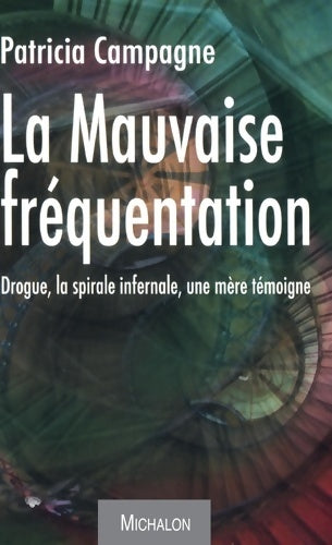 Livrenpoche : La mauvaise fréquentation : Drogue la spirale infernale une mère témoigne - Patricia Campagne - Livre