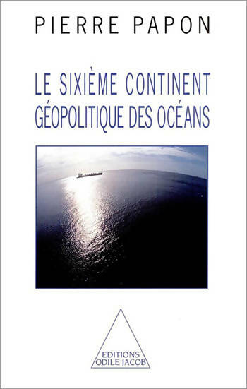Le sixième continent : Géopolitique des océans - Pierre Papon -  Jacob GF - Livre