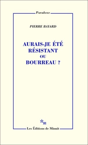 Aurais-je été résistant ou bourreau ? - Pierre Bayard - Livre