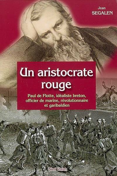 Livrenpoche : Un aristocrate rouge. Paul de Flotte, idéaliste breton, officier de marine - Segalen Jean - Livre