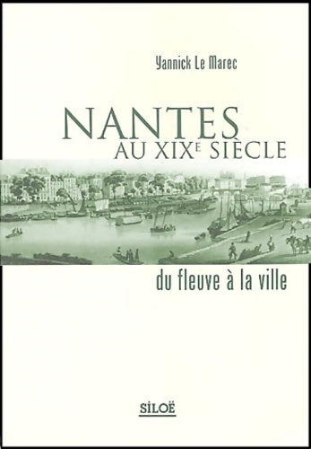 Livrenpoche : Nantes au XIXe siècle : Du fleuve à la ville - Yannick Le Marec - Livre