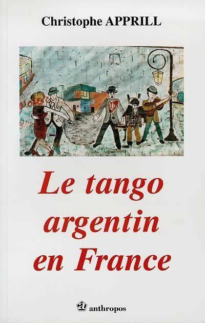 Livrenpoche : Le tango argentin en France - Christophe Apprill - Livre