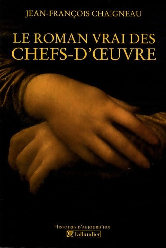 Livrenpoche : Le roman vrai des chefs-d'oeuvre - Jean-François Chaigneau - Livre
