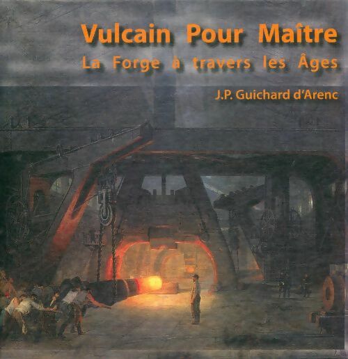 Livrenpoche : Vulcain pour maître, la forge à travers les âges - J.P Guichard D'Arenc - Livre