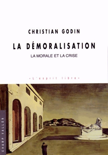 Livrenpoche : La démoralisation : La morale et la crise - Christian Godin - Livre