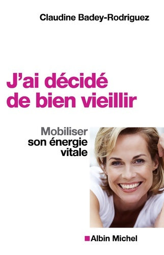 Livrenpoche : J'ai décidé de bien vieillir : Mobiliser son énergie vitale - Claudine Badey-Rodriguez - Livre