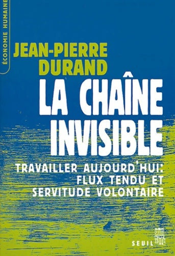 Livrenpoche : La chaîne invisible : Travailler aujourd'hui : flux tendu et servitude volontaire - Jean-Pierre Durand - Livre