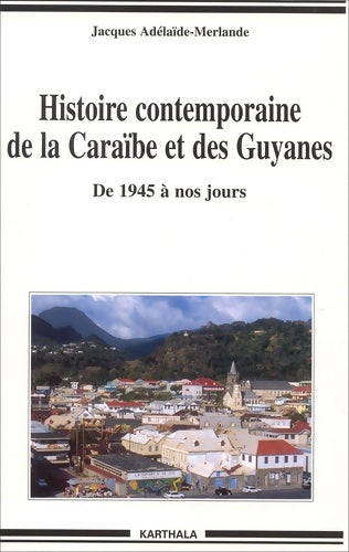 Livrenpoche : Histoire contemporaine de la caraïbe et des guyanes : De 1945 à nos jours - Jacques Adélaïde-merlande - Livre