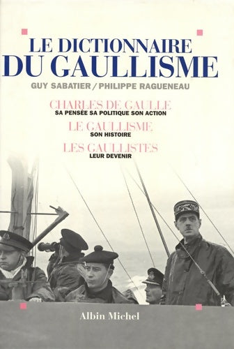 Livrenpoche : Le dictionnaire du gaullisme : Charles de Gaulle sa pensée sa politique son action ; le gaullisme : Son histoire ; les - Guy Sabatier - Livre