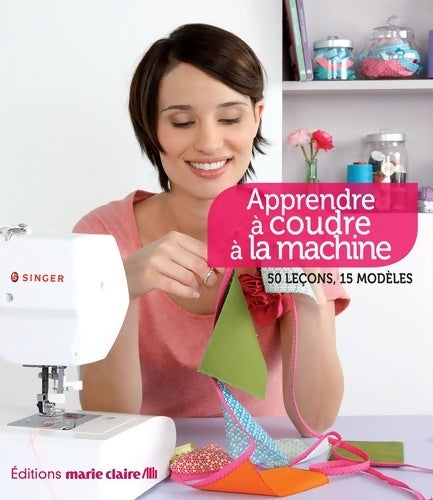 Livrenpoche : Apprendre à coudre à la machine : 50 leçons - 15 modèles - Marie Claire - Livre