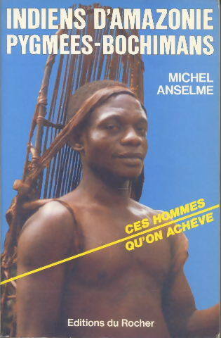 Livrenpoche : Indiens d'Amazonie : Pygmées brochimans... Ces hommes qu'on achève - M. Anselme - Livre