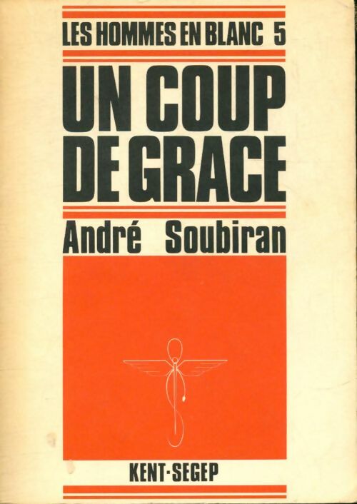 Livrenpoche : Les hommes en blanc Tome V : Un coup de grâce - André Soubiran - Livre