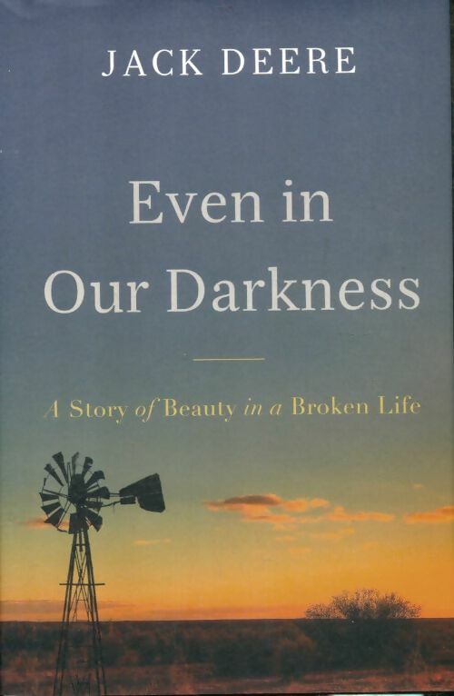 Livrenpoche : Even in our darkness. A story of beauty in a broken life - Jack S. Deere - Livre