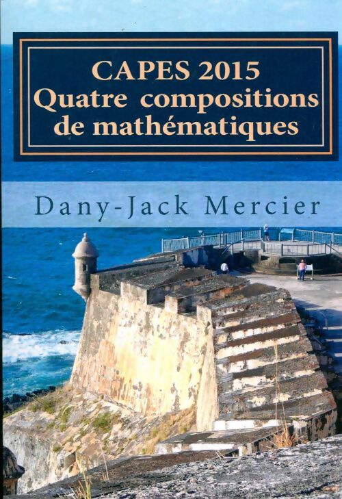 Livrenpoche : Capes 2015. Quatre compositions de mathématiques - Dany-Jack Mercier - Livre