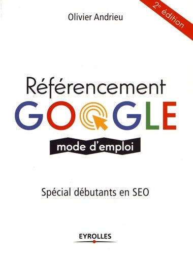 Livrenpoche : Référencement Google mode d'emploi. Spécial débutants en SEO - Olivier Andrieu - Livre