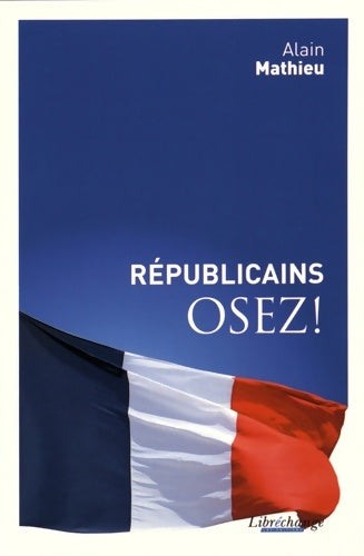 Livrenpoche : Républicains osez ! - Alain Mathieu - Livre