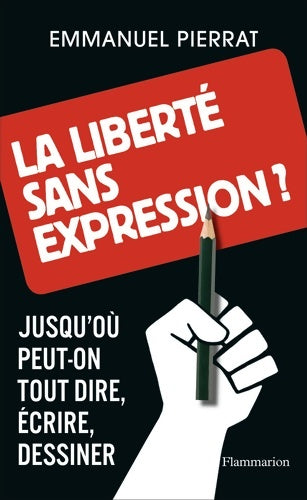Livrenpoche : La liberté sans expression ? Jusqu'où peut-on tout dire écrire dessiner - Emmanuel Pierrat - Livre