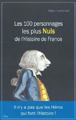 Livrenpoche : Les 100 personnages les plus nuls de l'histoire de France - Marc Lemonier - Livre