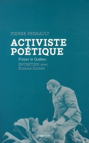 Livrenpoche : Pierre perrault activiste poétique. Filmer le Québec - Pierre Perrault - Livre