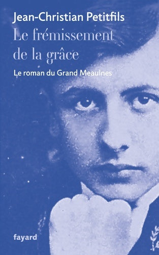 Livrenpoche : Le frémissement de la grâce : Le roman du grand meaulnes - Jean-Christian Petitfils - Livre