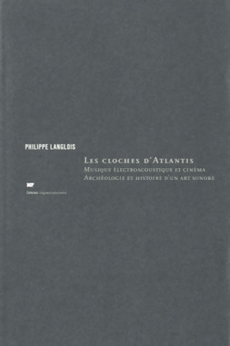 Livrenpoche : Les cloches d'atlantis : Musique électroacoustique et cinéma archéologie et histoire d'un art sonore - Philippe Langlois - Livre