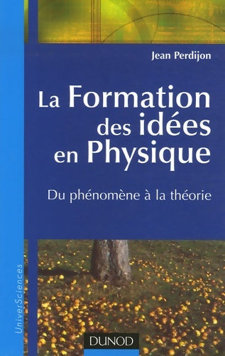 Livrenpoche : La formation des idées en physique - du phénomène à la théorie : Du phénomène à la théorie - Jean Perdijon - Livre