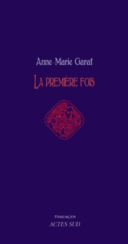 La première fois - Anne-Marie Garat -  Essences - Livre