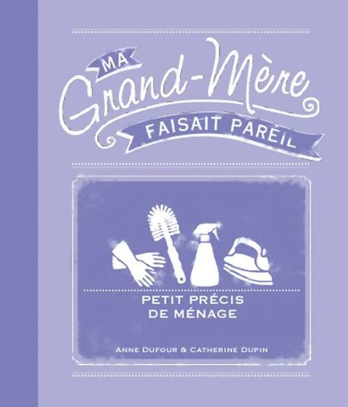 Livrenpoche : Ma grand-mére faisait pareil : Petit précis de ménage - Anne Dufour - Livre