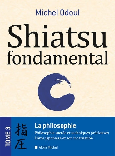 Livrenpoche : Shiatsu fondamental Tome III - la philosophie sacrée et les techniques précieuses - l'âme japonaise et son incarnation - Michel Odoul - Livre