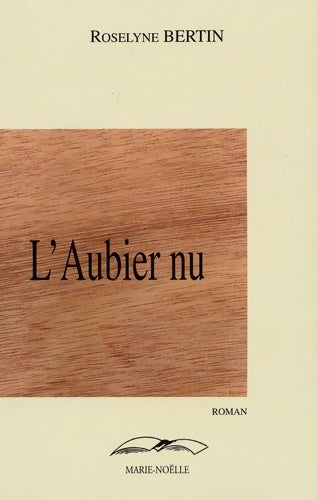 Livrenpoche : L'aubier nu - Roselyne Bertin - Livre