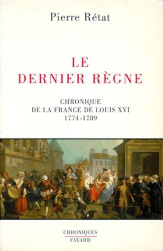 Livrenpoche : Le dernier règne : Chronique de la France de Louis xvi (1774-1789) - Pierre Rétat - Livre