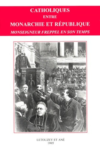 Livrenpoche : Catholiques entre monarchie et république. Monseigneur freppel en son temps actes du colloque national de l'université catholique de l'ouest angers septembre 1992 - Collectif - Livre