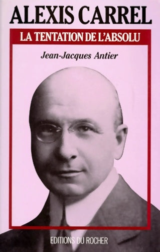 Livrenpoche : Alexis carrel. La tentation de l'absolu - Jean-Jacques Antier - Livre