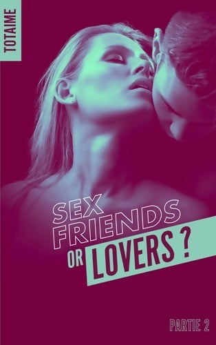 Livrenpoche : Sex friends or lovers ? - partie 2 - Totaime - Livre