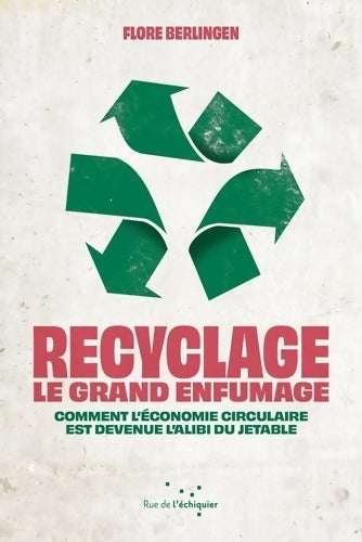 Livrenpoche : Recyclage : Le grand enfumage : comment l'économie circulaire est devenue l'alibi du jetable - Flore Berlingen - Livre