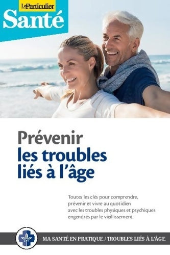 Livrenpoche : Prévenir les troubles liés à l'âge : Toutes les clés pour comprendre prévenir et vivre au quotidien avec les troubles physiques et psychiques engendrés par le vieillissement - Le Particulier Editions - Livre