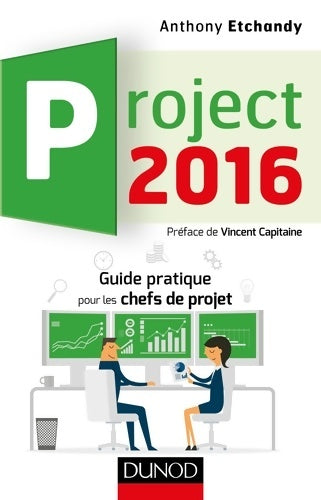 Livrenpoche : Project 2016 - guide pratique pour les chefs de projet : Guide pratique pour les chefs de projet - Anthony Etchandy - Livre