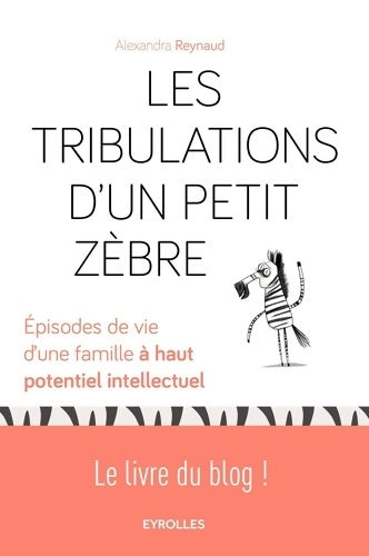 Livrenpoche : Les tribulations d'un petit zèbre : épisodes de vie d'une famille à haut potentiel intellectuel - Alexandra Reynaud - Livre